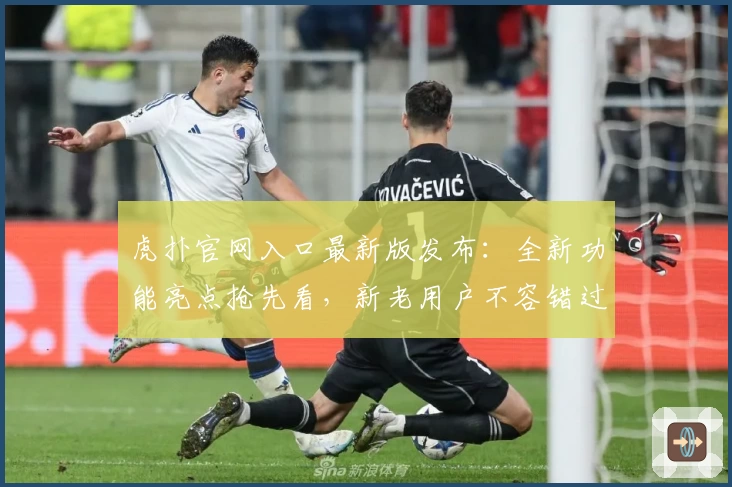 虎扑官网入口最新版发布:全新功能亮点抢先看,新老用户不容错过!