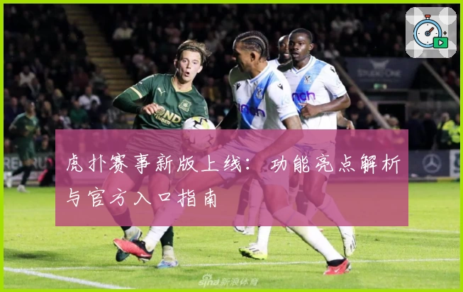 虎扑赛事新版上线：功能亮点解析与官方入口指南