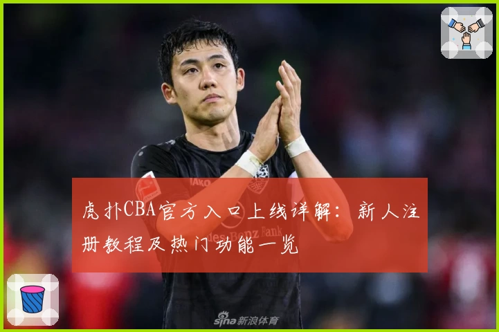 虎扑CBA官方入口上线详解：新人注册教程及热门功能一览